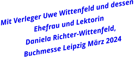 Mit Verleger Uwe Wittenfeld und dessen  Ehefrau und Lektorin Daniela Richter-Wittenfeld,  Buchmesse Leipzig März 2024