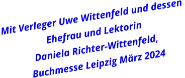 Mit Verleger Uwe Wittenfeld und dessen  Ehefrau und Lektorin Daniela Richter-Wittenfeld,  Buchmesse Leipzig März 2024