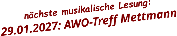 nächste musikalische Lesung:   29.01.2027: AWO-Treff Mettmann